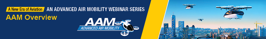 A New Era of Aviation: An Advanced Air Mobility Webinar Series. AAM Overview.